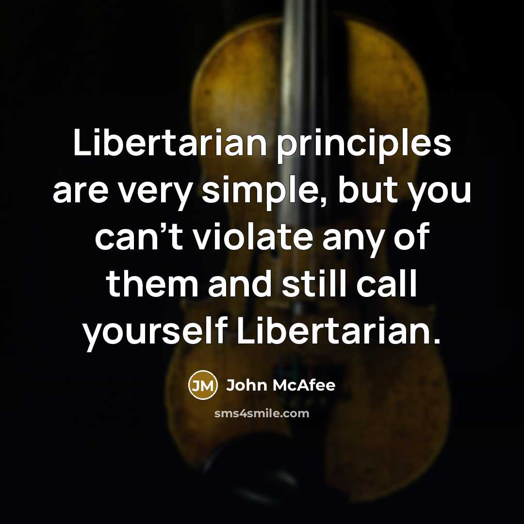“Libertarian principles are very simple, but you can't violate any of them and still call yourself Libertarian.” quote by John McAfee