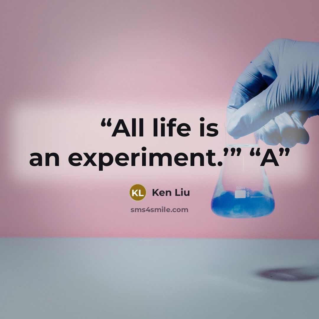 “All life is an experiment.’” “A” quote by Ken Liu