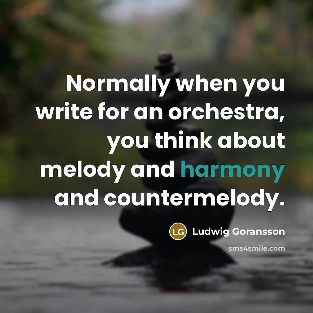 “Normally when you write for an orchestra, you think about melody and harmony and countermelody.” quote by Ludwig Goransson