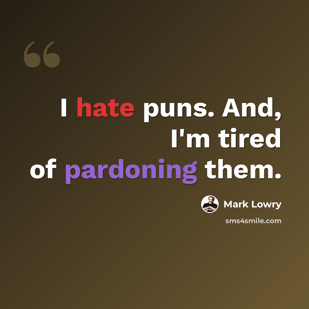 “I hate puns. And, I'm tired of pardoning them.” quote by Mark Lowry