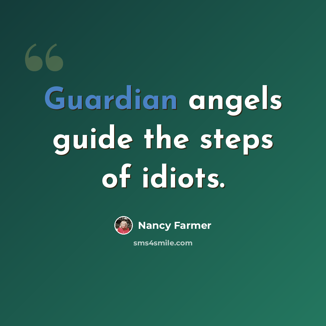 “Guardian angels guide the steps of idiots.” quote by Nancy Farmer