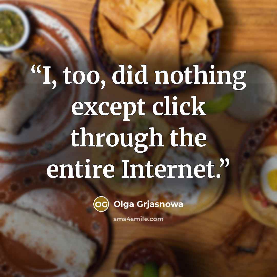 “I, too, did nothing except click through the entire Internet.” quote by Olga Grjasnowa