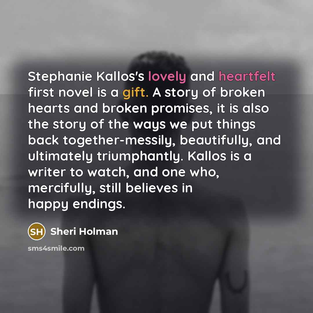 “Stephanie Kallos's lovely and heartfelt first novel is a gift. A story of broken hearts and broken promises, it is also the story of the ways we put things back together-messily, beautifully, and ultimately triumphantly. Kallos is a writer to watch, and one who, mercifully, still believes in happy…” quote by Sheri Holman