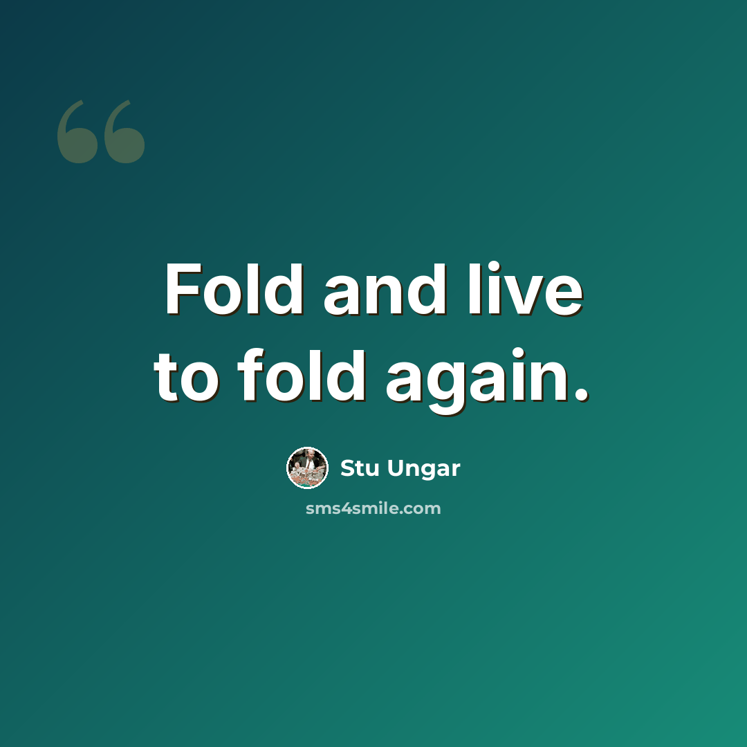 “Fold and live to fold again.” quote by Stu Ungar