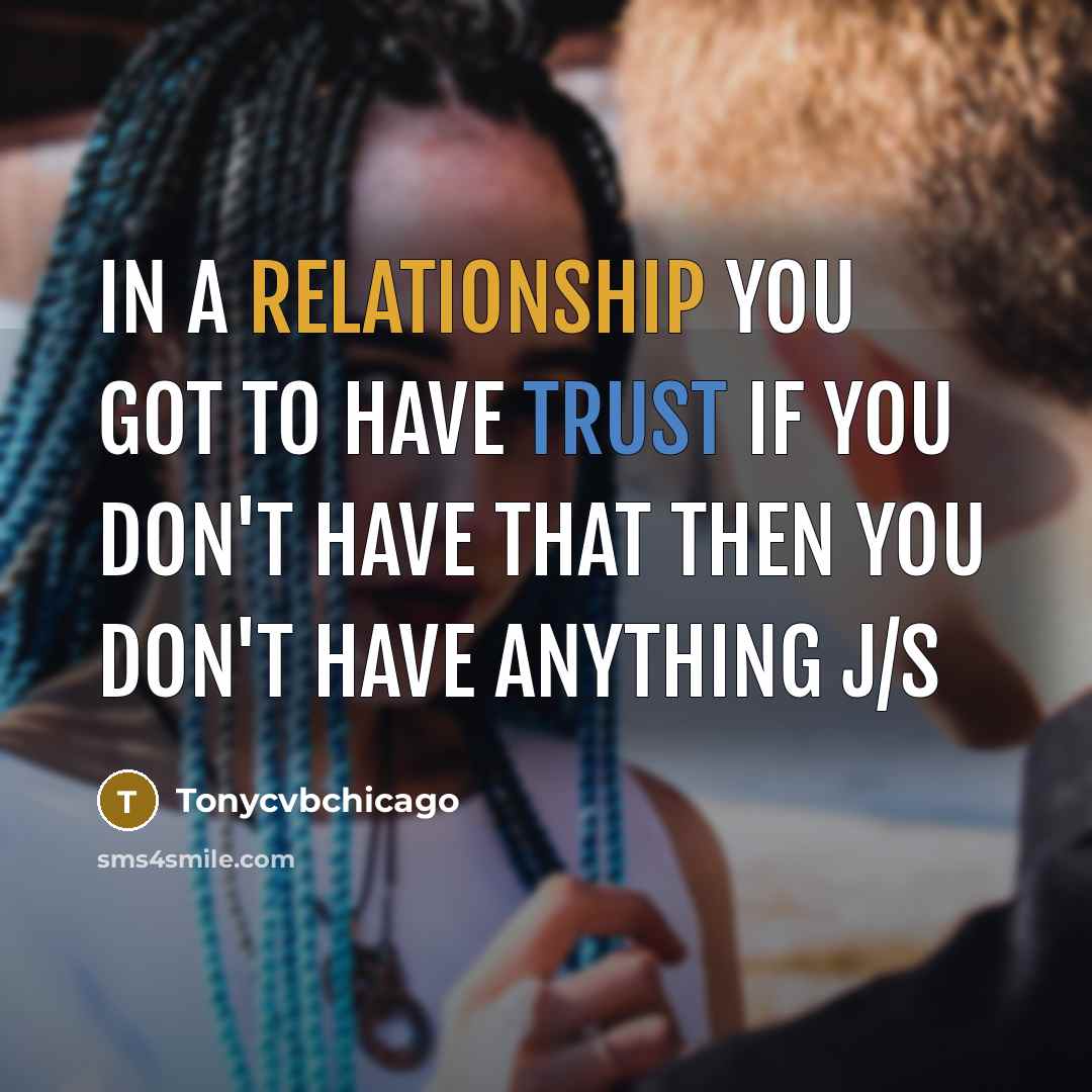 “In a relationship you got to have trust if you don't have that then you don't have anything j/s” quote by Tonycvbchicago