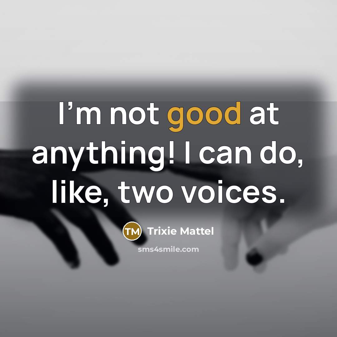 “I'm not good at anything! I can do, like, two voices.” quote by Trixie Mattel
