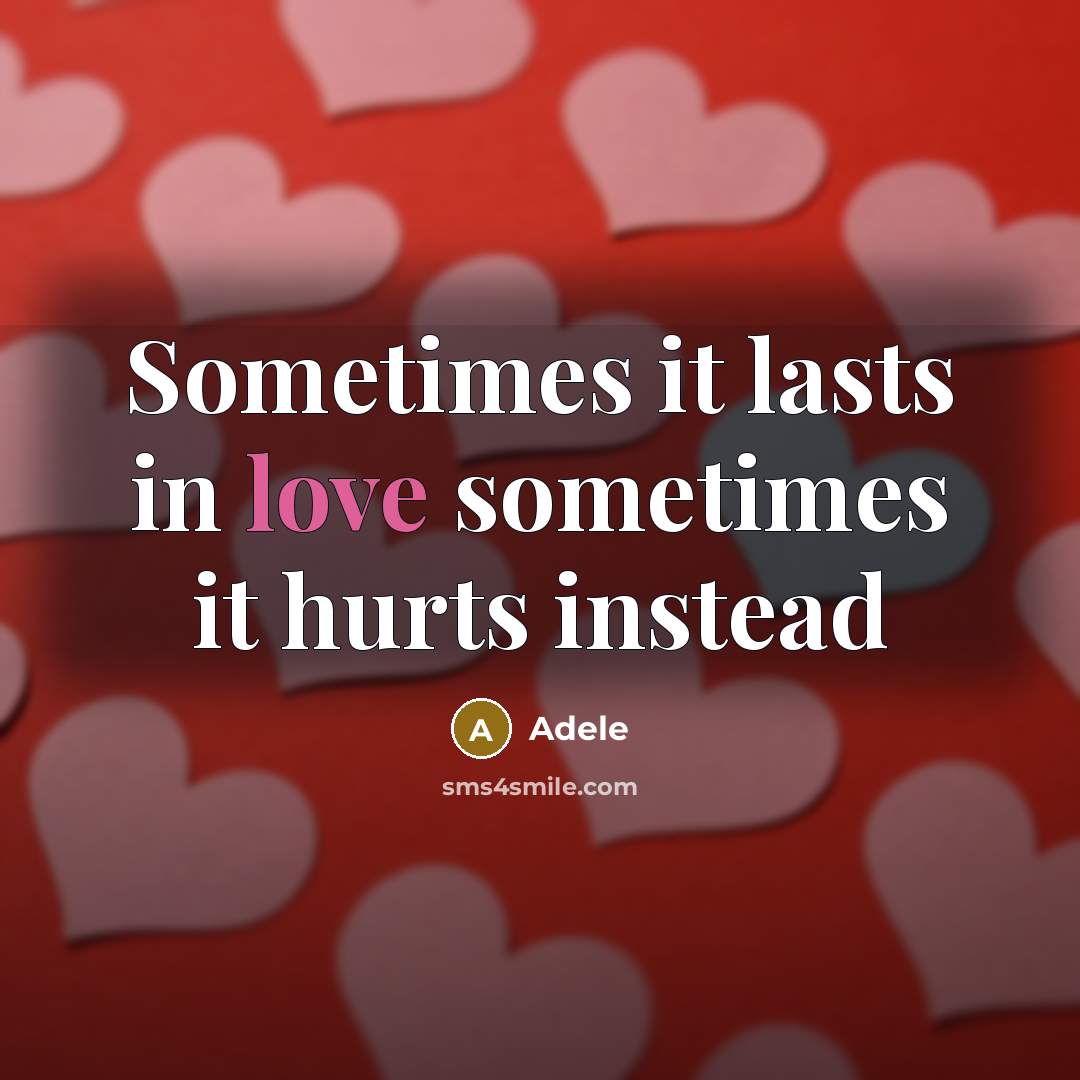 “Sometimes it lasts in love sometimes it hurts instead” quote by Adele