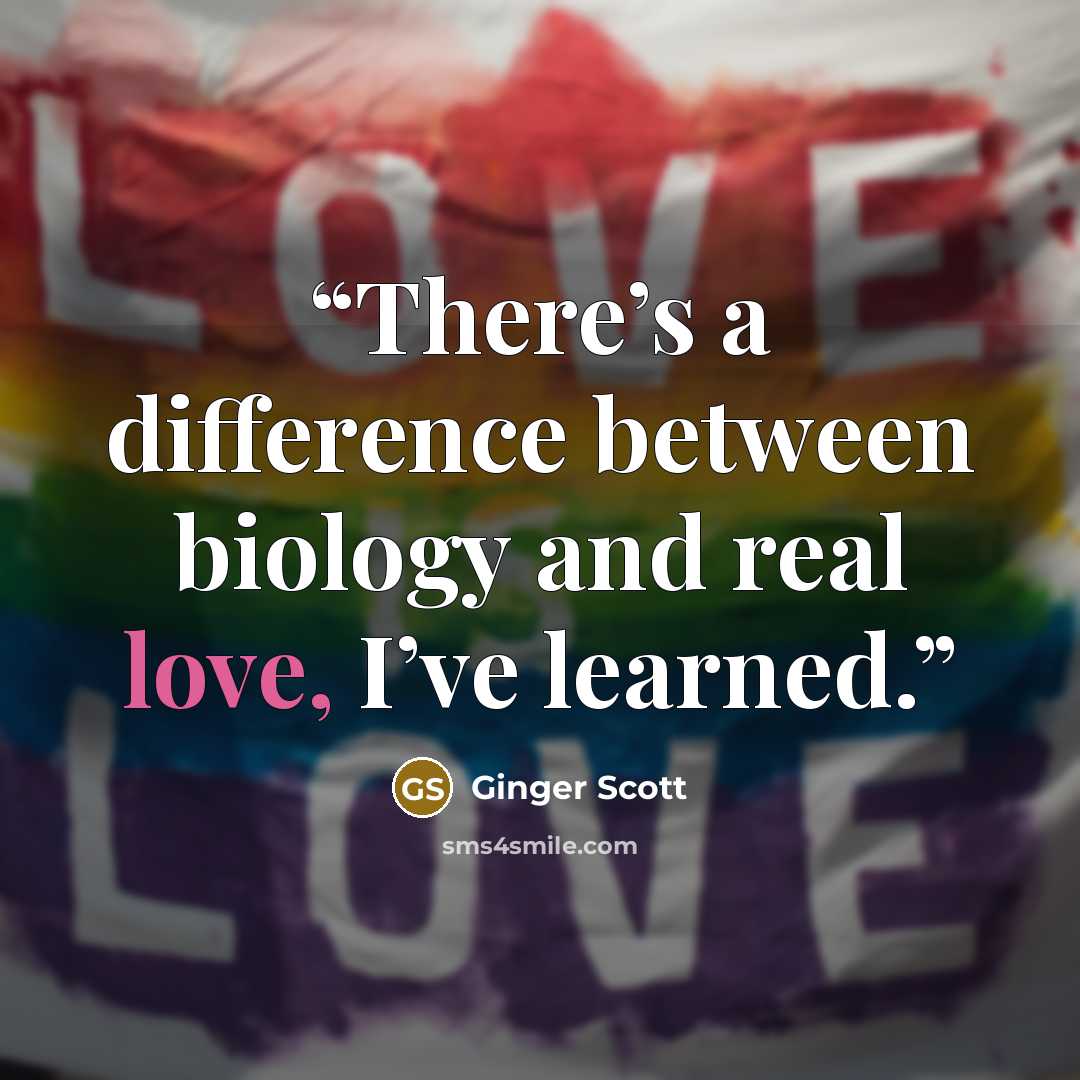“There’s a difference between biology and real love, I’ve learned.” quote by Ginger Scott