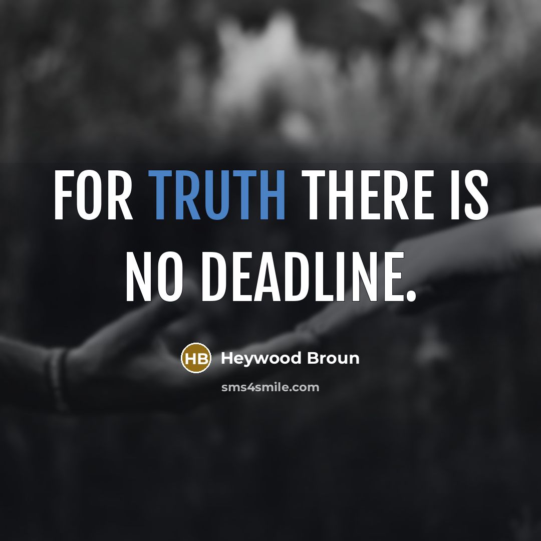 “For truth there is no deadline.” quote by Heywood Broun