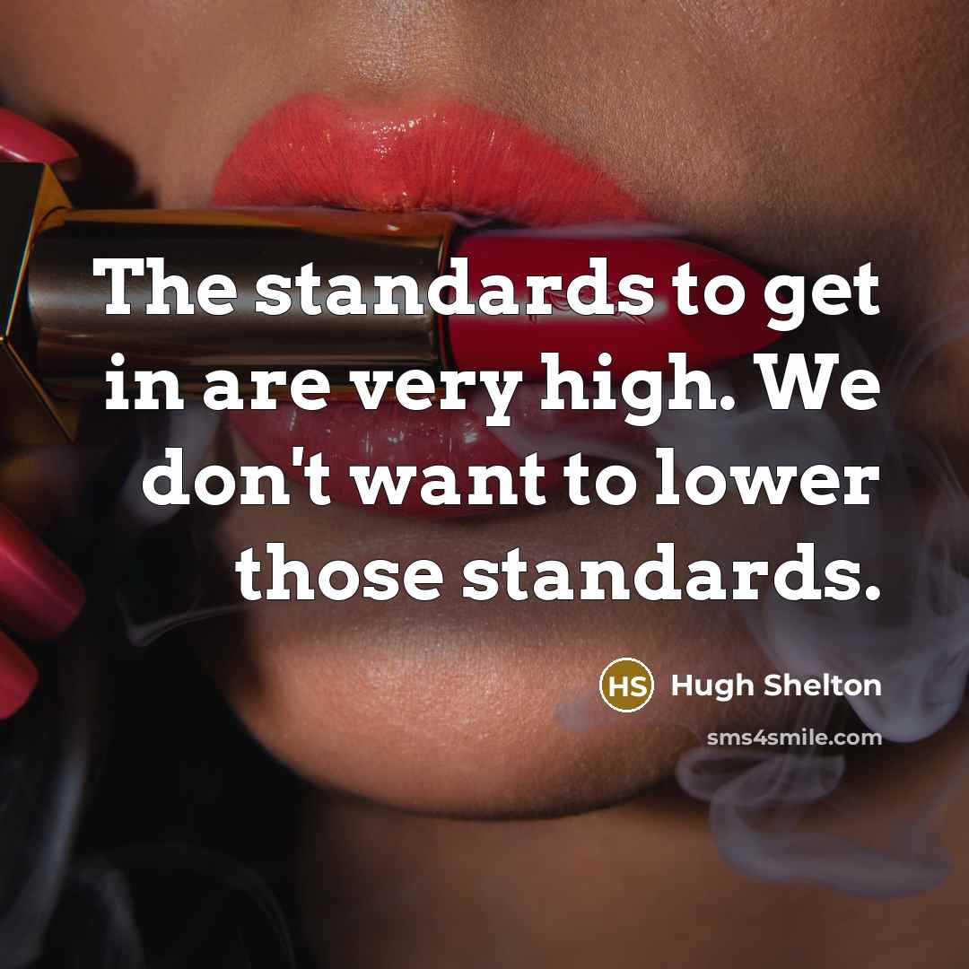 “The standards to get in are very high. We don't want to lower those standards.” quote by Hugh Shelton