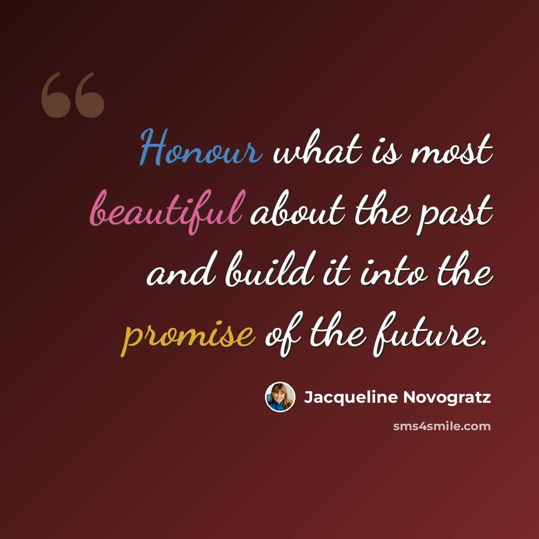 “Honour what is most beautiful about the past and build it into the promise of the future.” quote by Jacqueline Novogratz