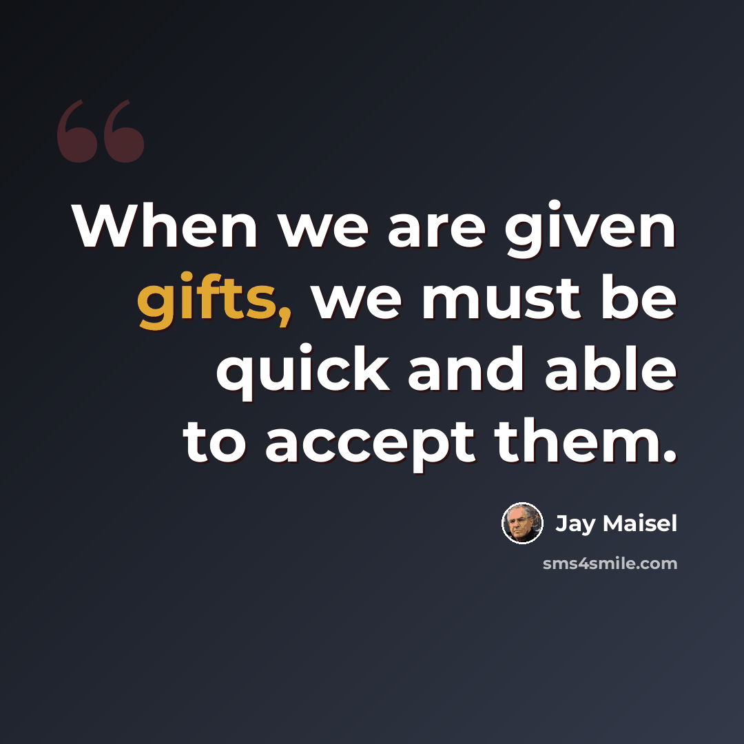 “When we are given gifts, we must be quick and able to accept them.” quote by Jay Maisel