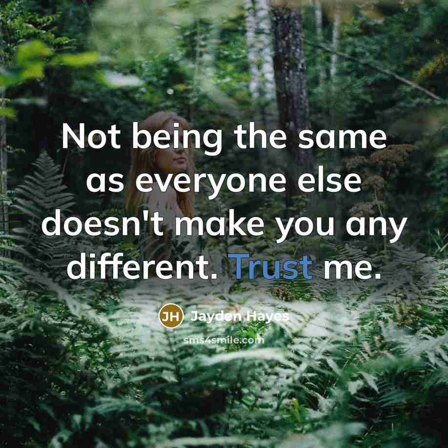 “Not being the same as everyone else doesn't make you any different. Trust me.” quote by Jayden Hayes
