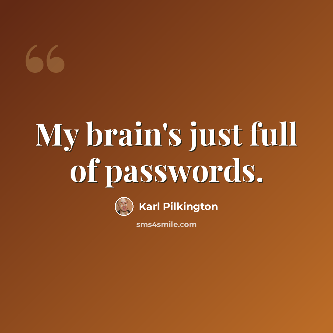 “My brain's just full of passwords.” quote by Karl Pilkington