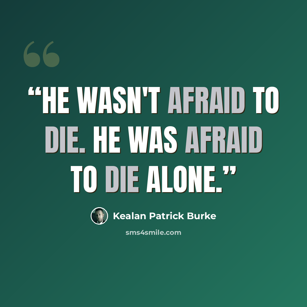 “He wasn't afraid to die. He was afraid to die alone.” quote by Kealan Patrick Burke