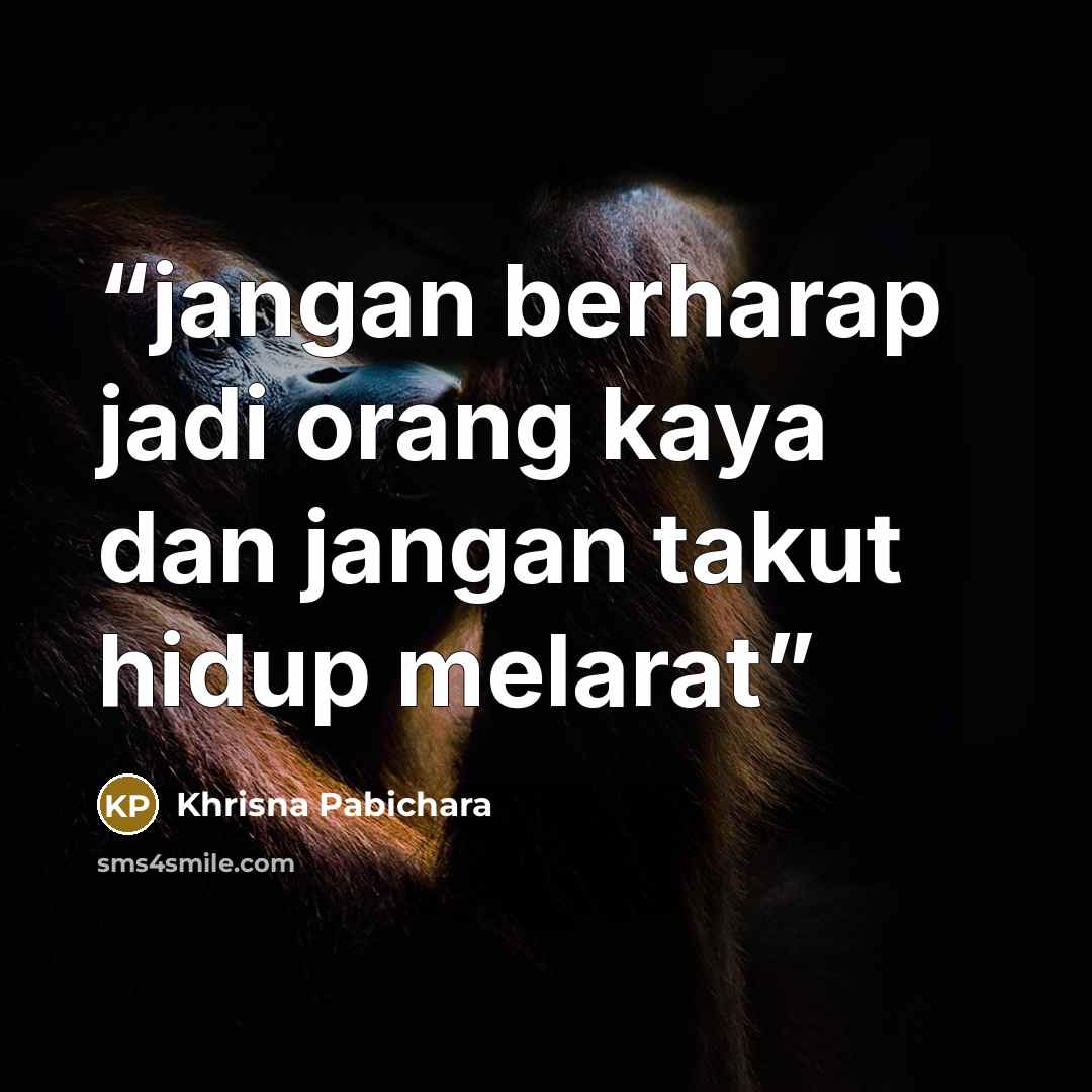 “jangan berharap jadi orang kaya dan jangan takut hidup melarat” quote by Khrisna Pabichara