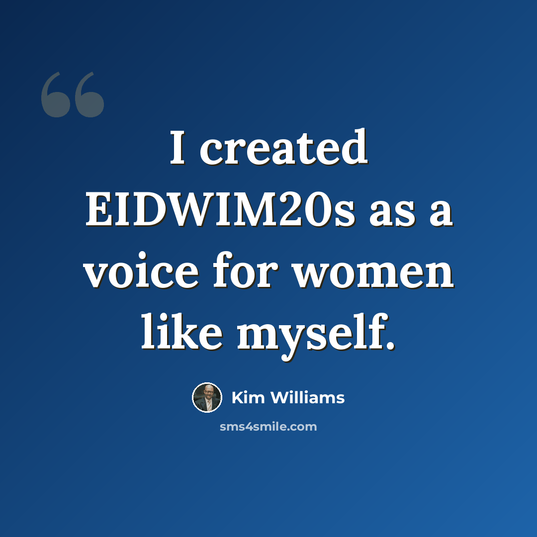 “I created EIDWIM20s as a voice for women like myself.” quote by Kim Williams