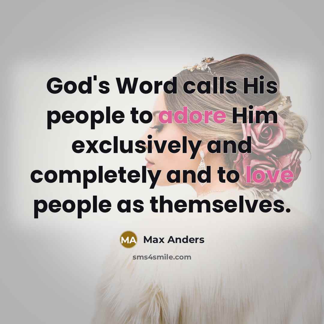 “God's Word calls His people to adore Him exclusively and completely and to love people as themselves.” quote by Max Anders