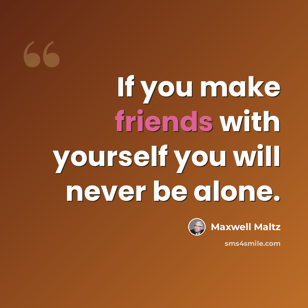 “If you make friends with yourself you will never be alone.” quote by Maxwell Maltz