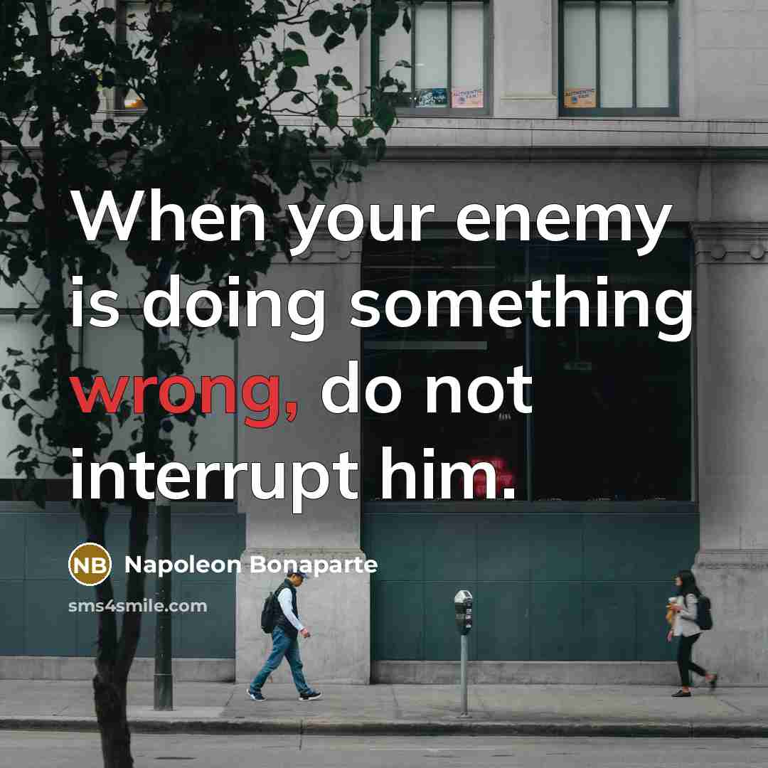 “When your enemy is doing something wrong, do not interrupt him.” quote by Napoleon Bonaparte