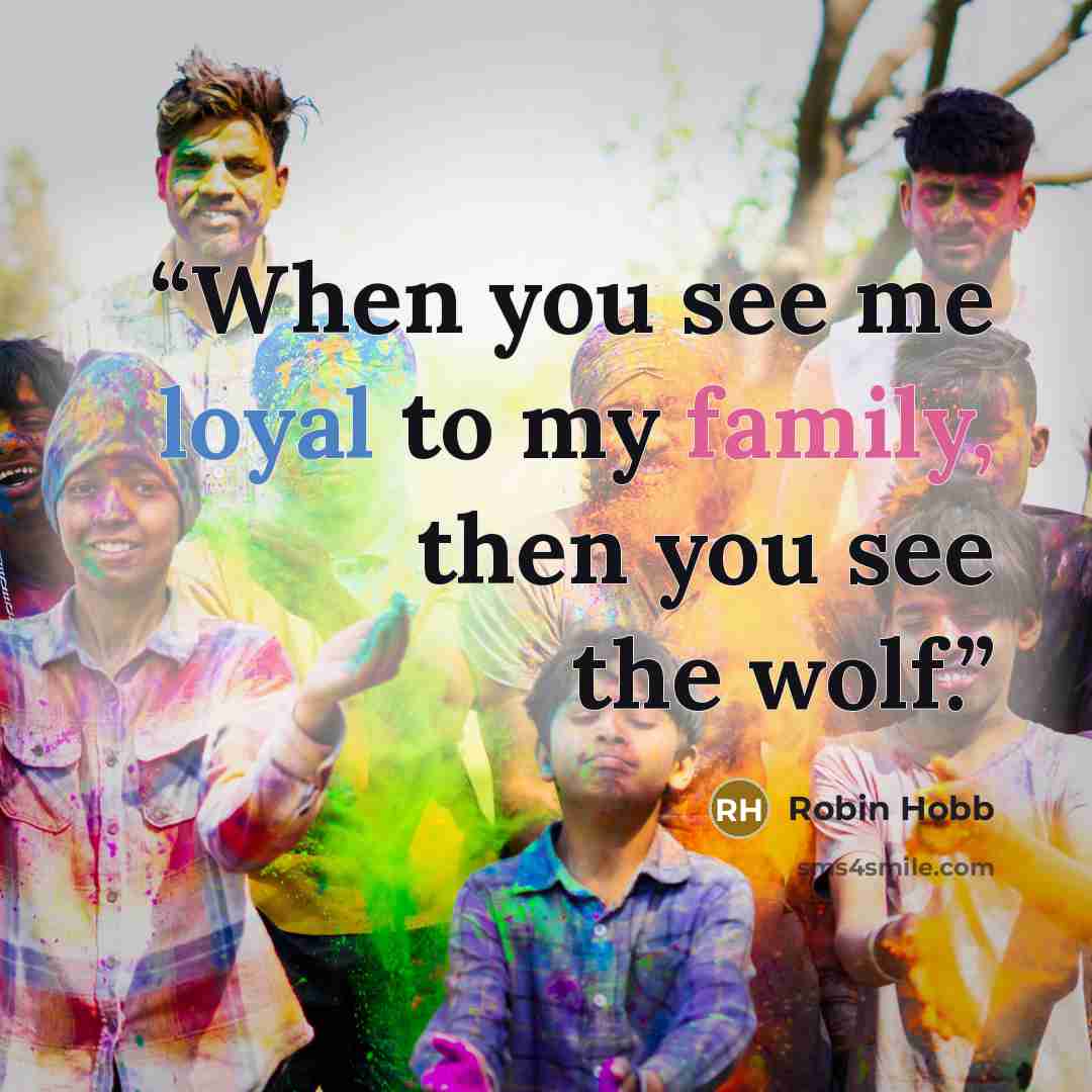 “When you see me loyal to my family, then you see the wolf.” quote by Robin Hobb