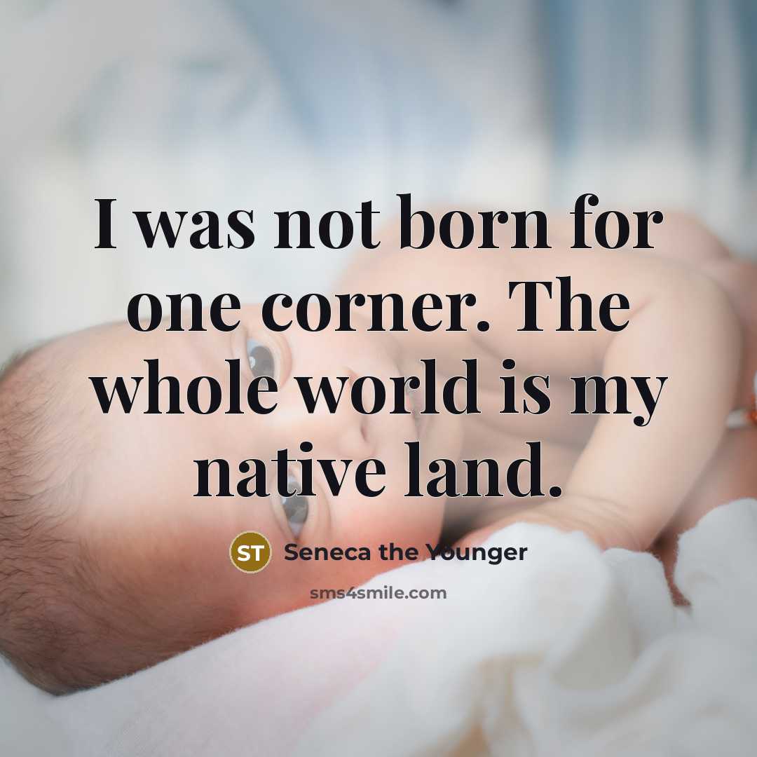 “I was not born for one corner. The whole world is my native land.” quote by Seneca the Younger