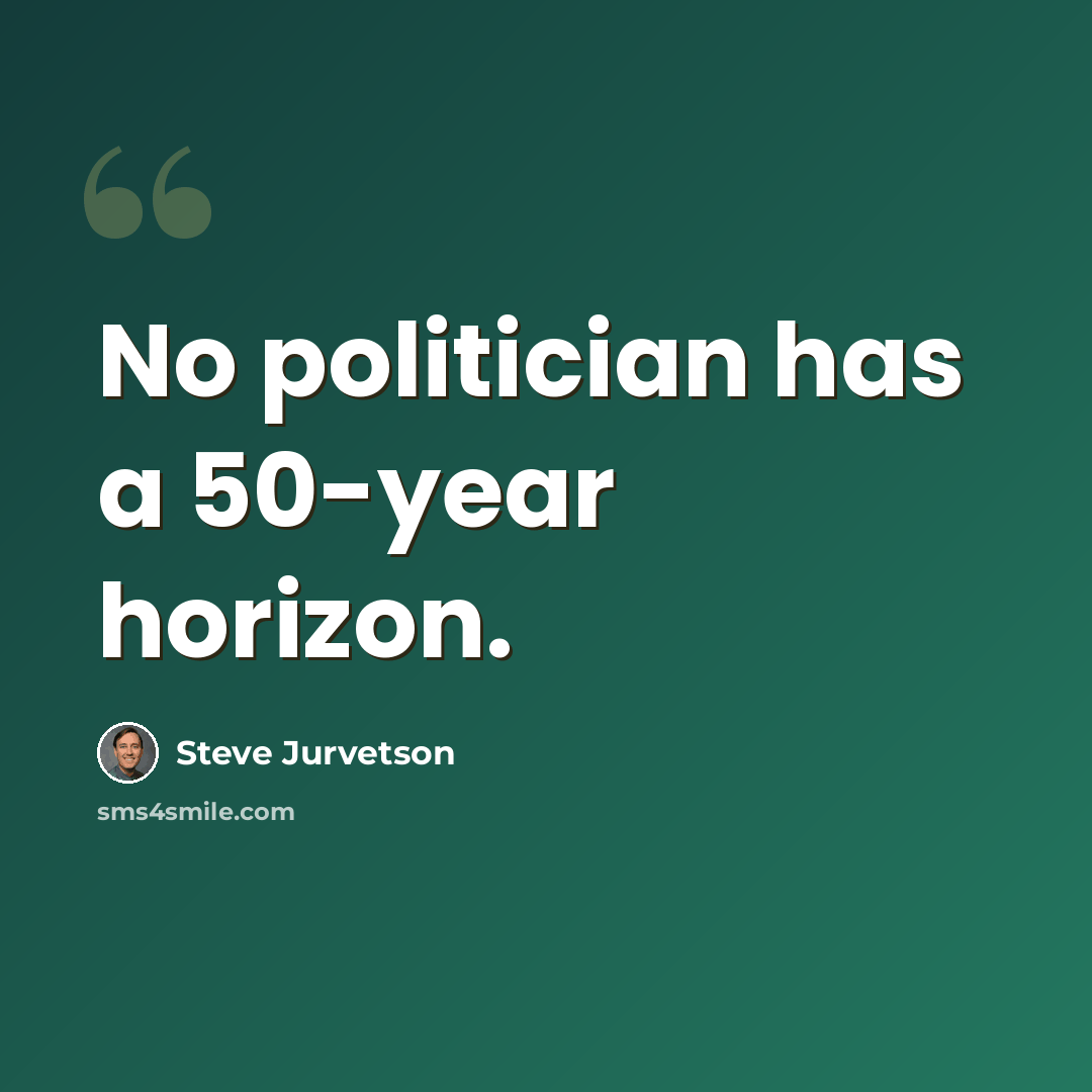 “No politician has a 50-year horizon.” quote by Steve Jurvetson