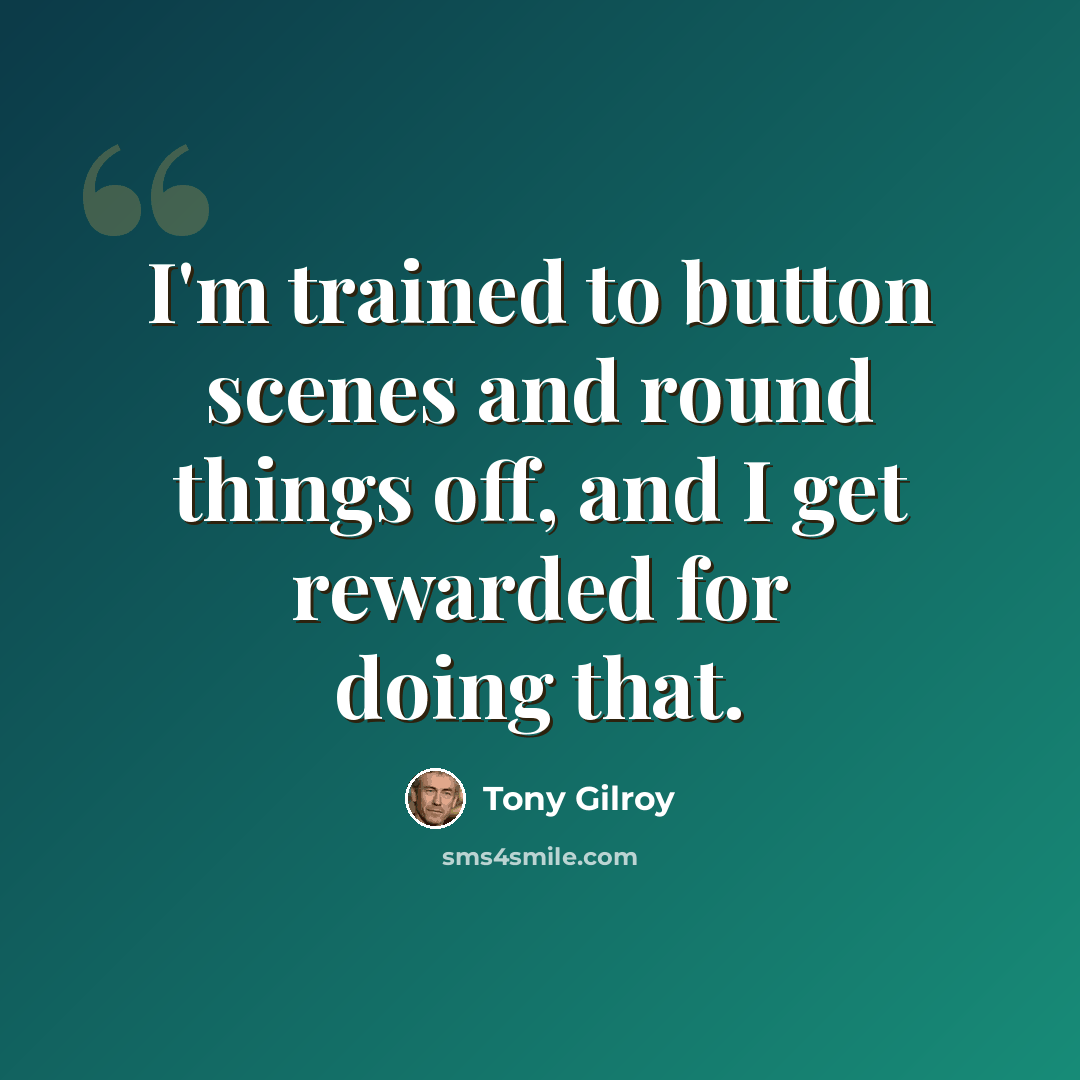“I'm trained to button scenes and round things off, and I get rewarded for doing that.” quote by Tony Gilroy