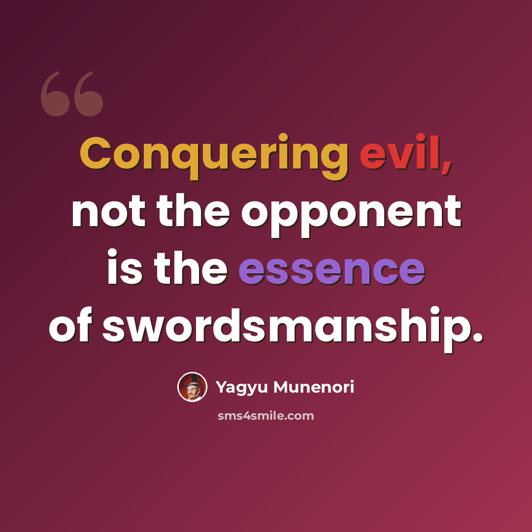 “Conquering evil, not the opponent is the essence of swordsmanship.” quote by Yagyu Munenori