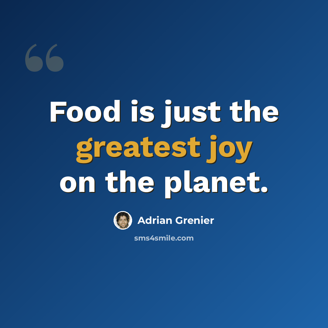 “Food is just the greatest joy on the planet.” quote by Adrian Grenier