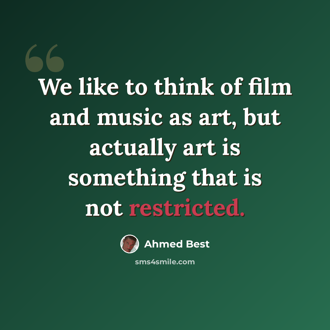“We like to think of film and music as art, but actually art is something that is not restricted.” quote by Ahmed Best