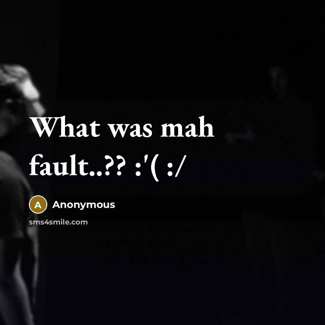 “What was mah fault..?? :'( :/” quote by Anonymous