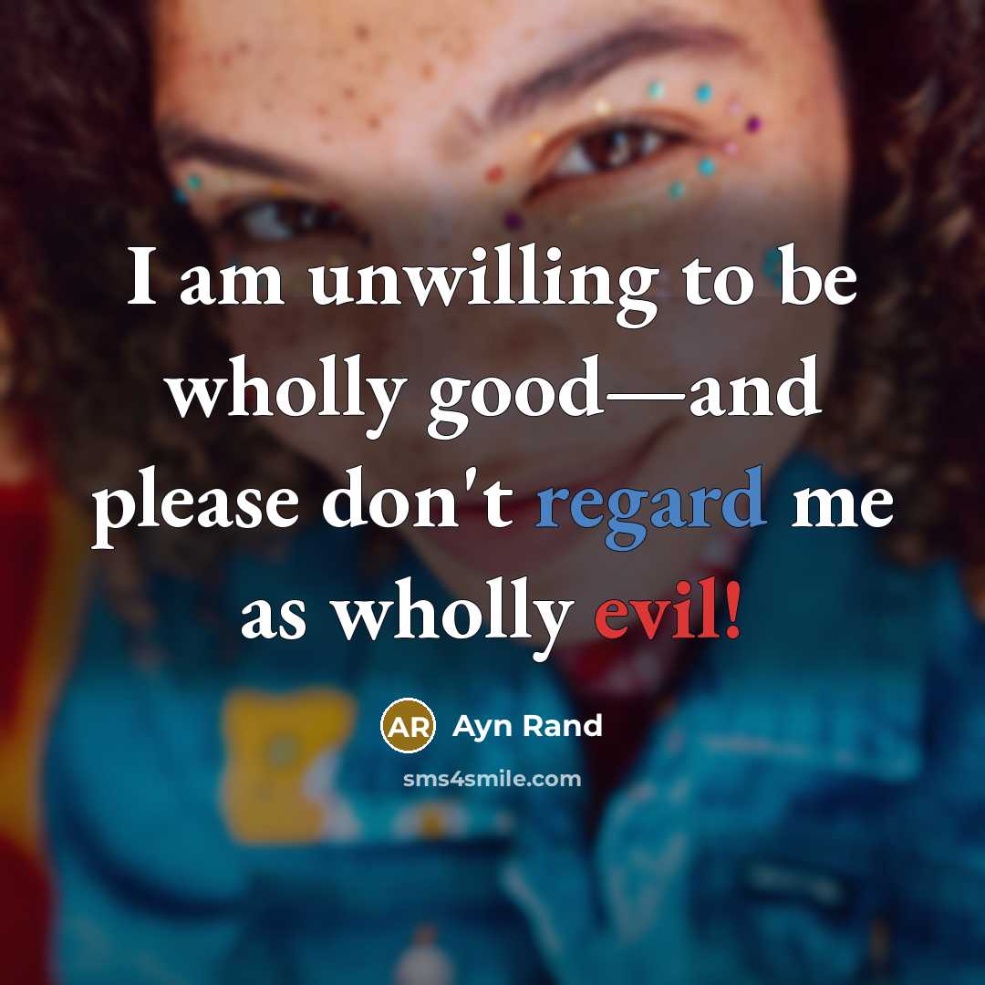 “I am unwilling to be wholly good—and please don't regard me as wholly evil!” quote by Ayn Rand