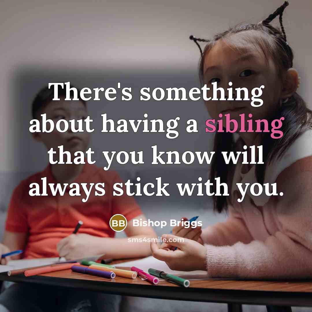 “There's something about having a sibling that you know will always stick with you.” quote by Bishop Briggs