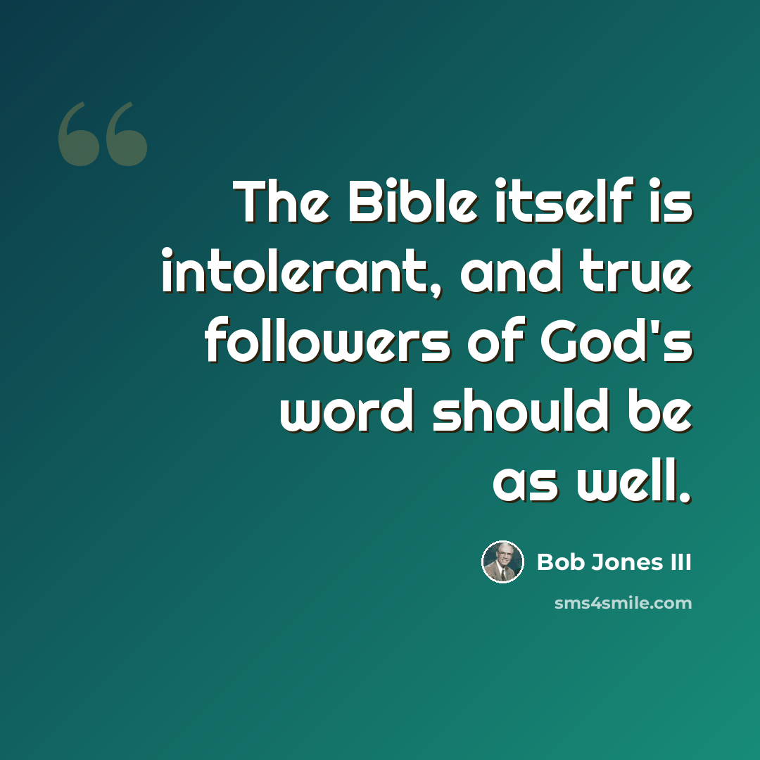 “The Bible itself is intolerant, and true followers of God's word should be as well.” quote by Bob Jones III