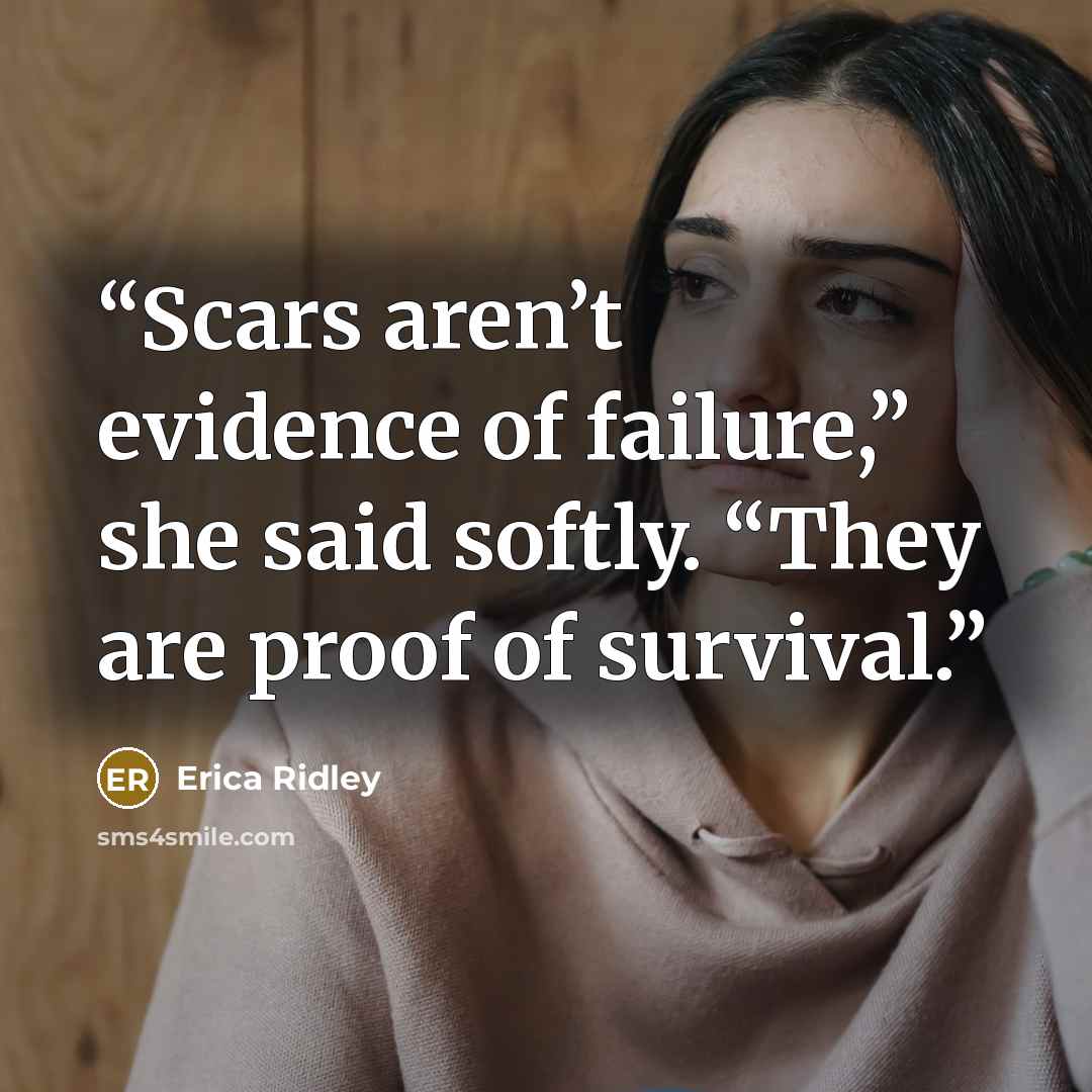 “Scars aren’t evidence of failure,” she said softly. “They are proof of survival.” quote by Erica Ridley