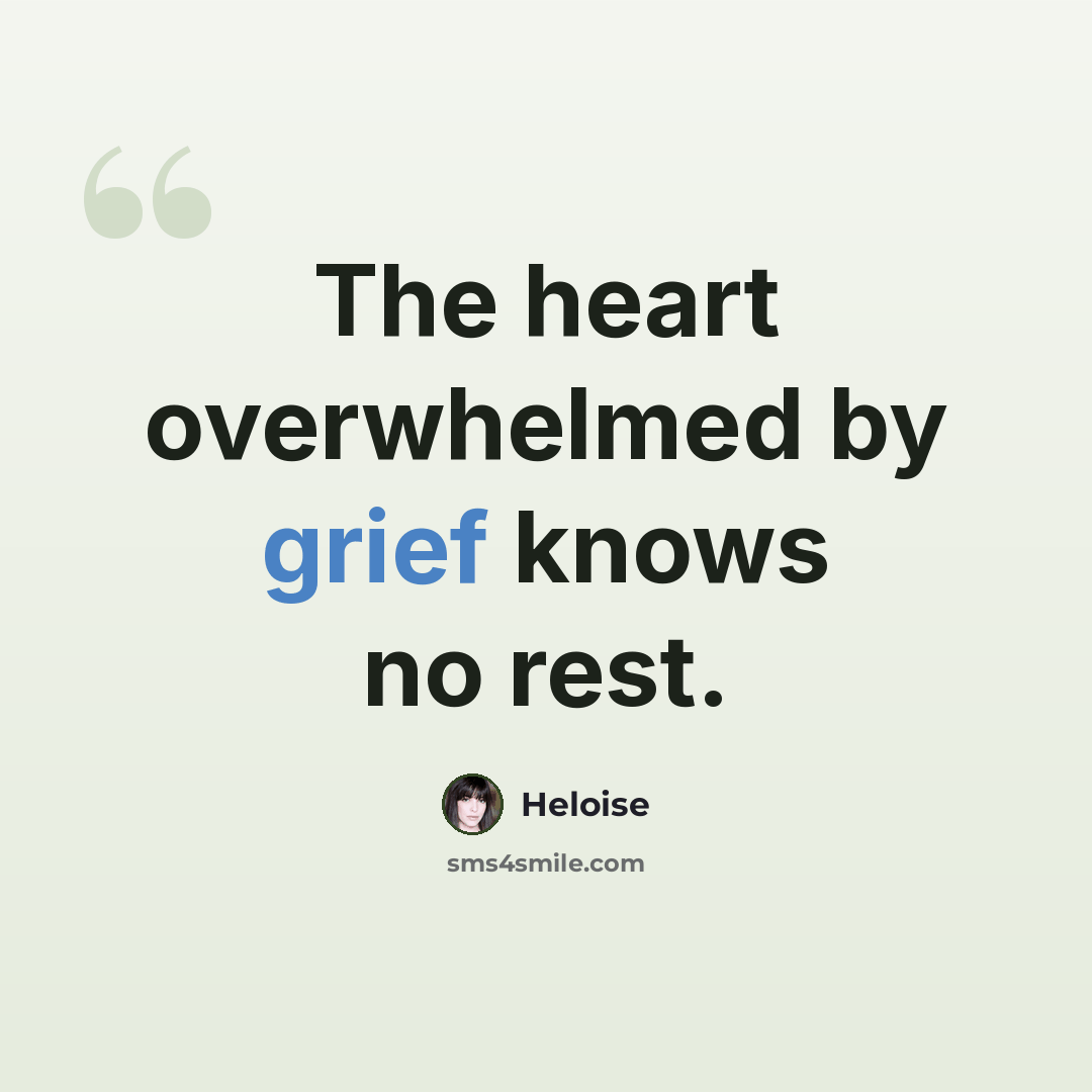 “The heart overwhelmed by grief knows no rest.” quote by Heloise