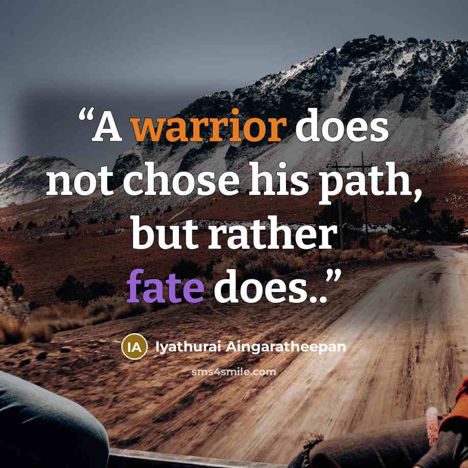 “A warrior does not chose his path, but rather fate does..” quote by Iyathurai Aingaratheepan
