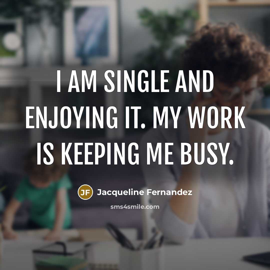 “I am single and enjoying it. My work is keeping me busy.” quote by Jacqueline Fernandez
