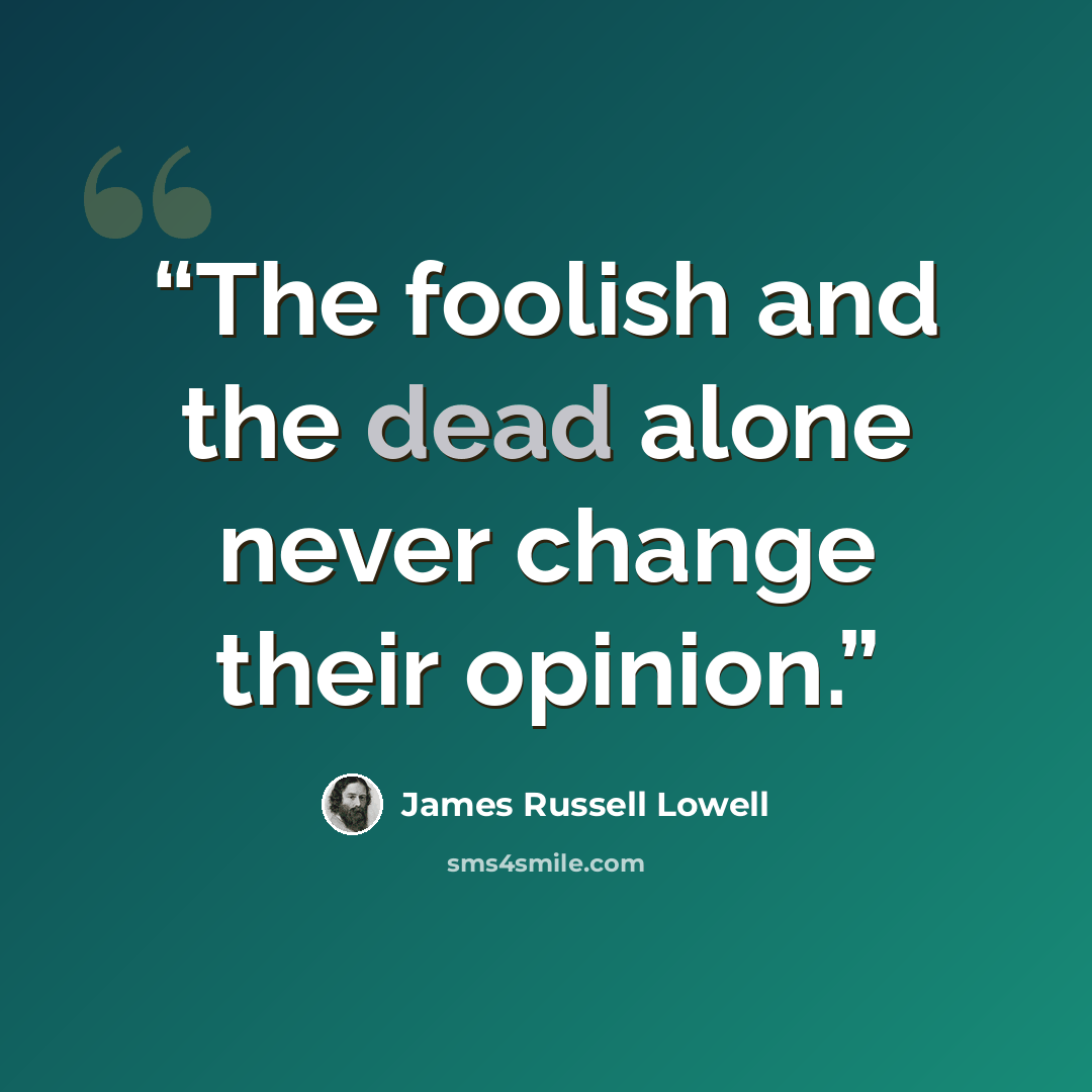 “The foolish and the dead alone never change their opinion.” quote by James Russell Lowell