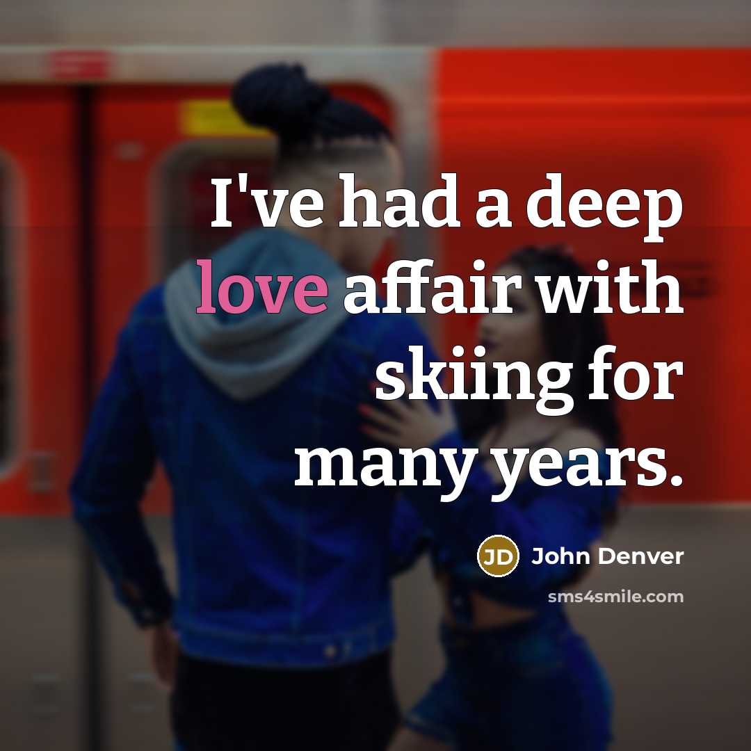 “I've had a deep love affair with skiing for many years.” quote by John Denver