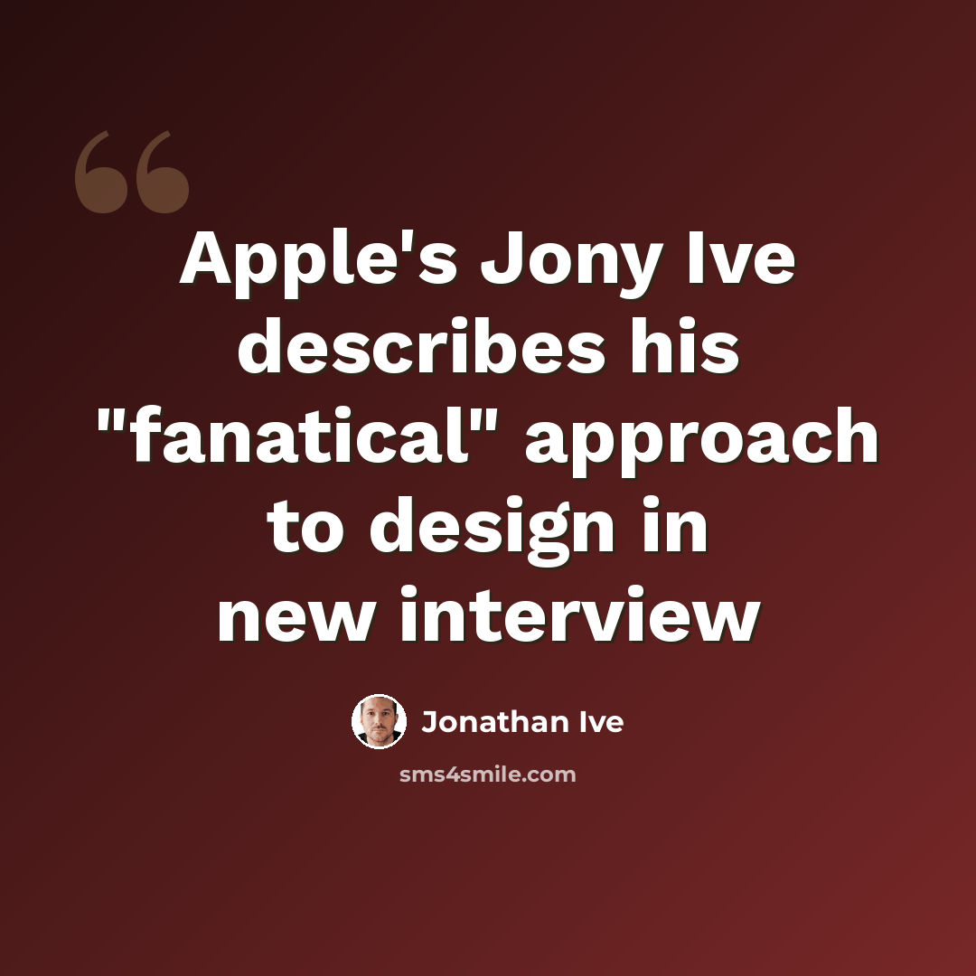“Apple's Jony Ive describes his "fanatical" approach to design in new interview” quote by Jonathan Ive