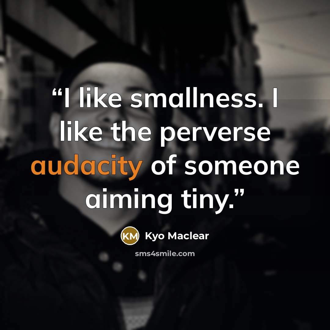 “I like smallness. I like the perverse audacity of someone aiming tiny.” quote by Kyo Maclear