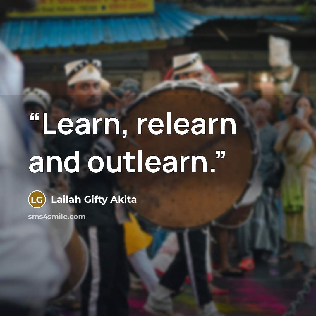 “Learn, relearn and outlearn.” quote by Lailah Gifty Akita