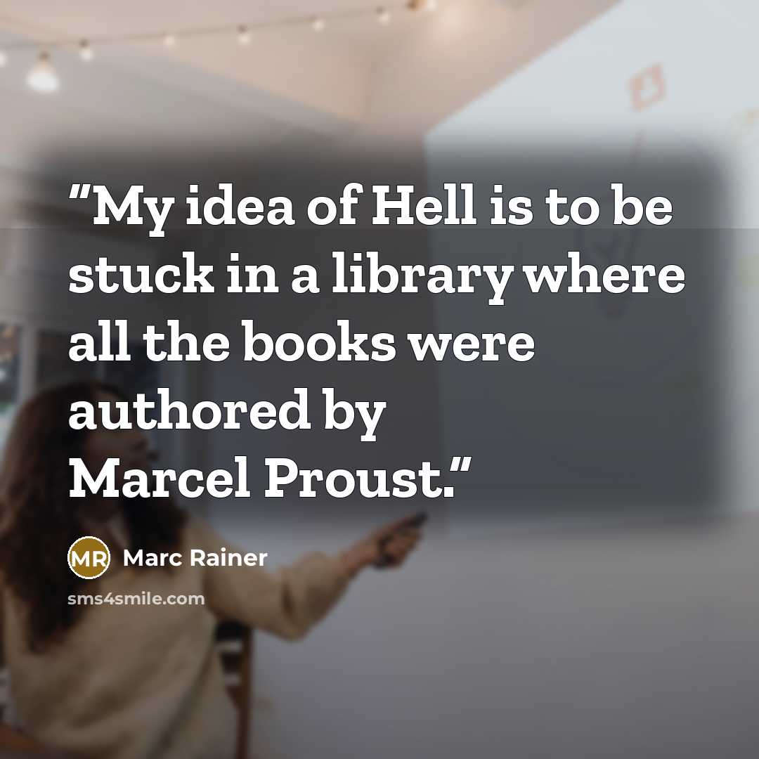 “My idea of Hell is to be stuck in a library where all the books were authored by Marcel Proust.” quote by Marc Rainer