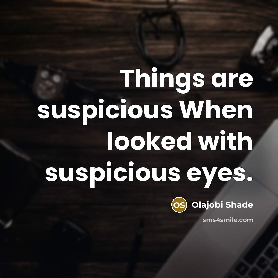 “Things are suspicious When looked with suspicious eyes.” quote by Olajobi Shade