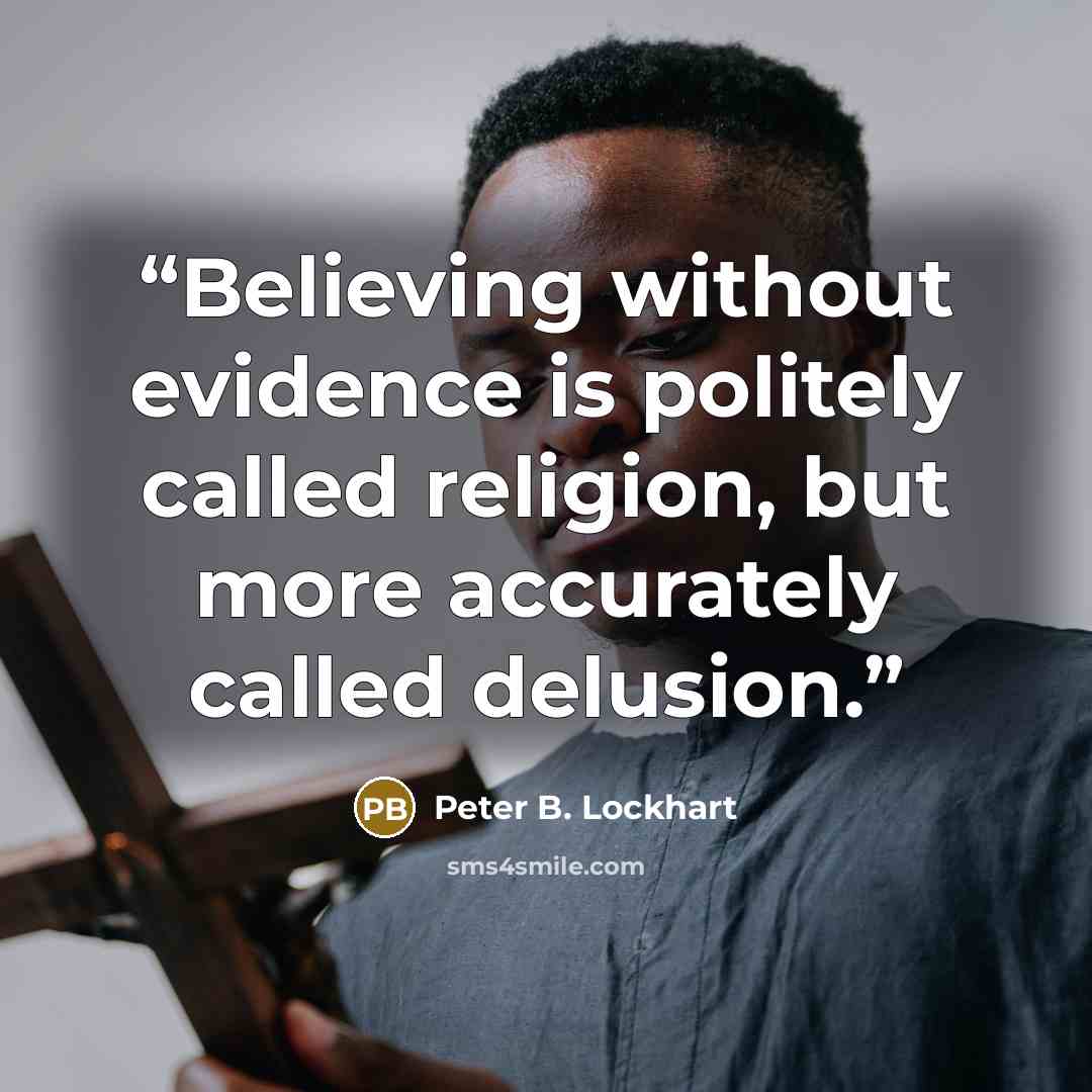 “Believing without evidence is politely called religion, but more accurately called delusion.” quote by Peter B. Lockhart