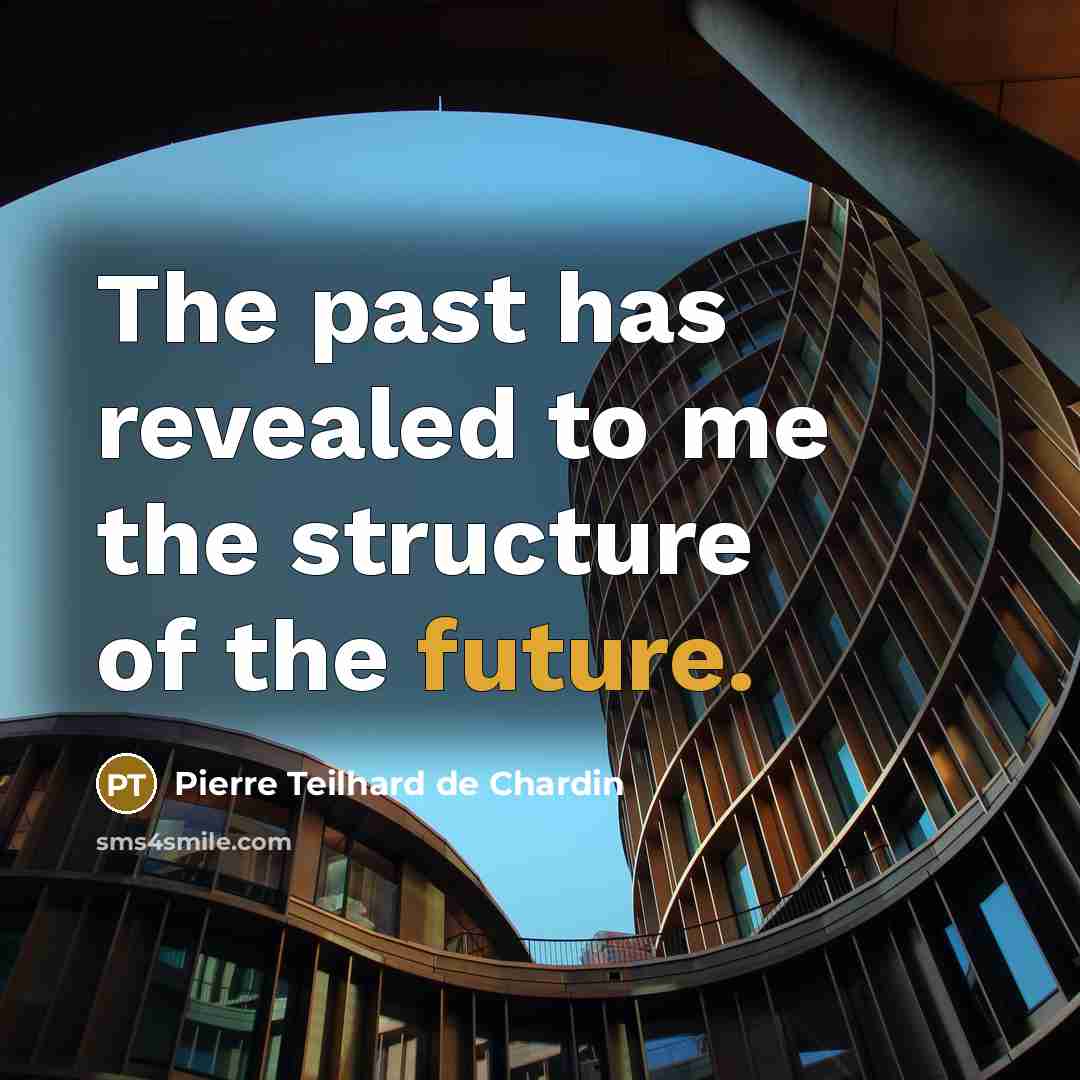 “The past has revealed to me the structure of the future.” quote by Pierre Teilhard de Chardin
