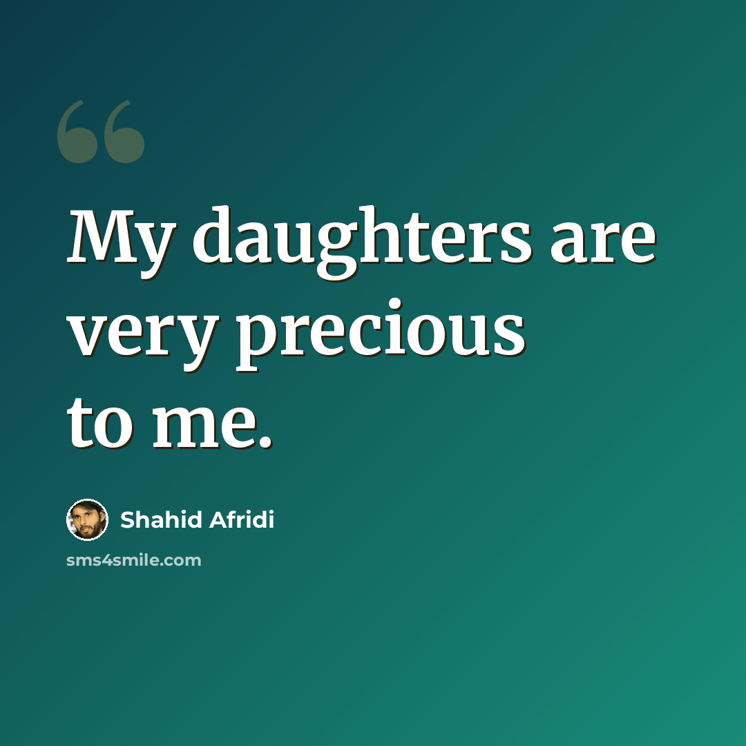 “My daughters are very precious to me.” quote by Shahid Afridi