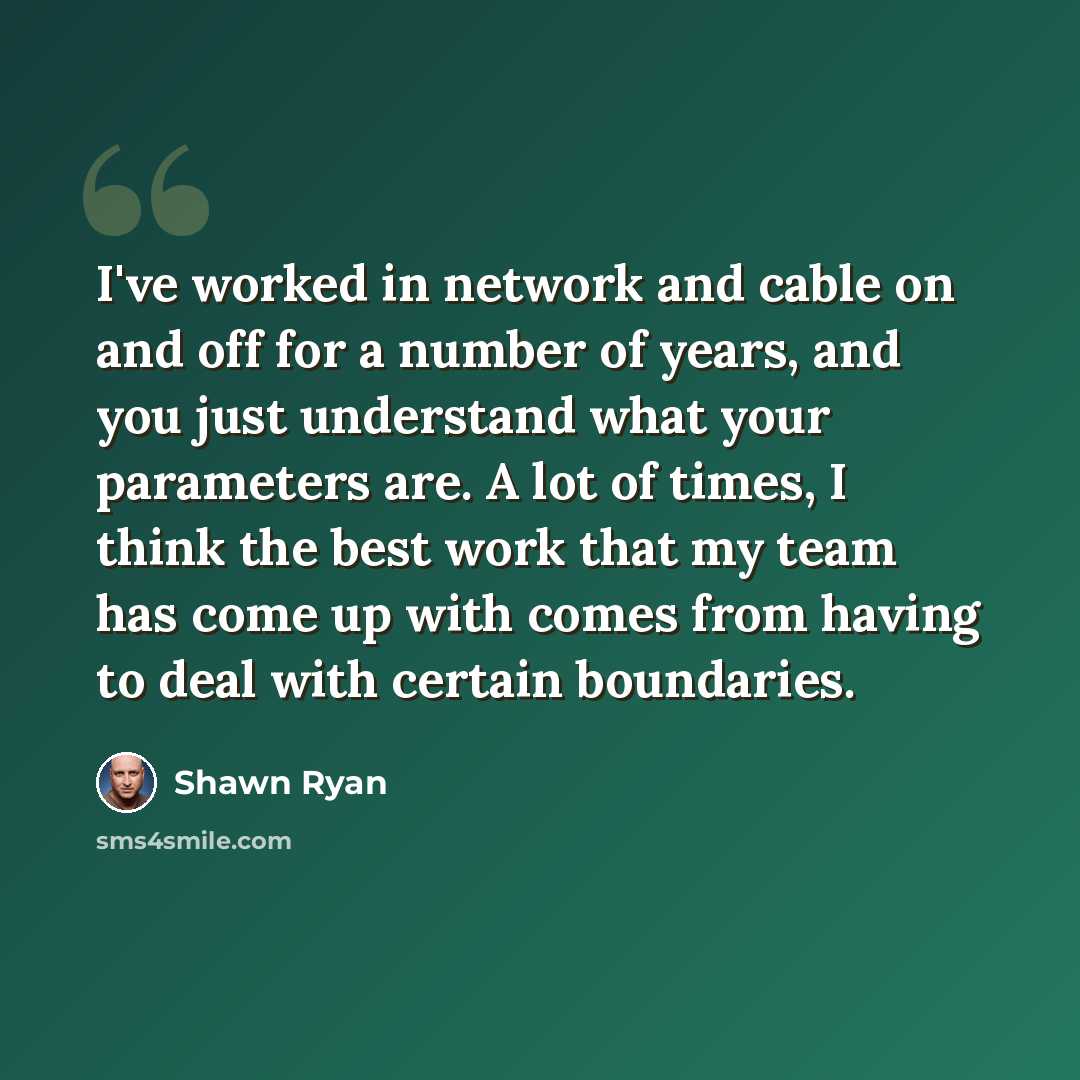 “I've worked in network and cable on and off for a number of years, and you just understand what your parameters are. A lot of times, I think the best work that my team has come up with comes from having to deal with certain boundaries.” quote by Shawn Ryan